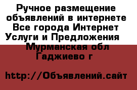 Ручное размещение объявлений в интернете - Все города Интернет » Услуги и Предложения   . Мурманская обл.,Гаджиево г.